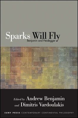 Sparks Will Fly: Benjamin and Heidegger - Benjamin, Andrew (Editor), and Vardoulakis, Dimitris (Editor)