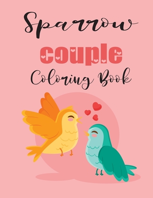 Sparrow Couple Coloring Book: Cute Valentine's Day Animal Couple Great Gift for kids, Age 4-8 - Coloring Book, Jhon