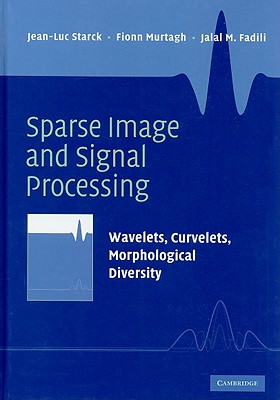 Sparse Image and Signal Processing: Wavelets, Curvelets, Morphological Diversity - Starck, Jean-Luc, and Murtagh, Fionn, and Fadili, Jalal M