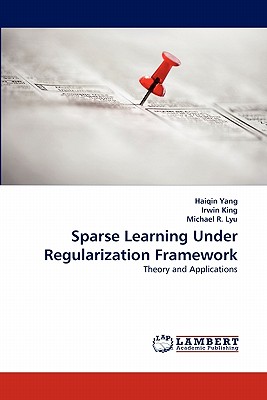Sparse Learning Under Regularization Framework - Yang, Haiqin, and King, Irwin, and R Lyu, Michael