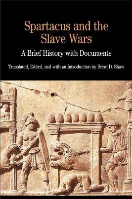 Spartacus and the Slave Wars: A Brief History with Documents - Shaw, Brent D