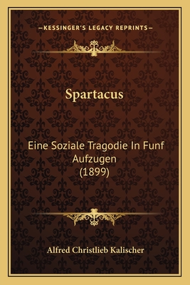 Spartacus: Eine Soziale Tragodie in Funf Aufzugen (1899) - Kalischer, Alfred Christlieb