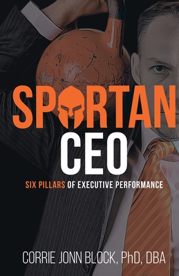 Spartan CEO: Six Pillars of Executive Performance - Block, Corrie Jonn