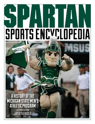 Spartan Sports Encyclopedia: A History of the Michigan State Men's Athletic Program, 2nd Edition - Seibold, Jack, and Kincaide, Richard, and Nelson, Andrea