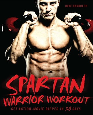 Spartan Warrior Workout: Get Action Movie Ripped in 30 Days - Randolph, Dave
