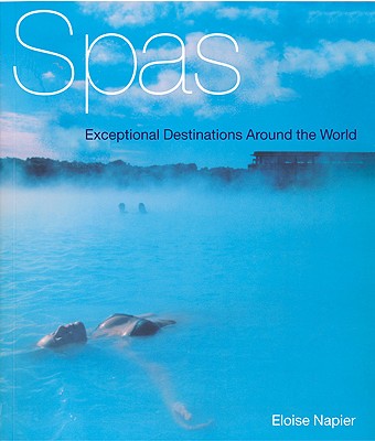 Spas: Exceptional Destinations Around the World - Napier, Eloise