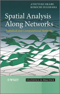 Spatial Analysis Along Networks: Statistical and Computational Methods - Okabe, Atsuyuki, and Sugihara, Kokichi