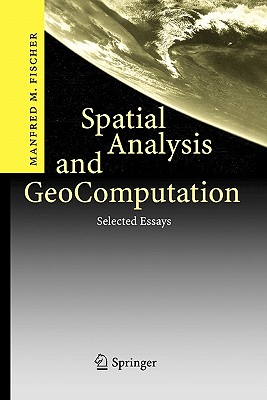 Spatial Analysis and GeoComputation: Selected Essays - Fischer, Manfred M.