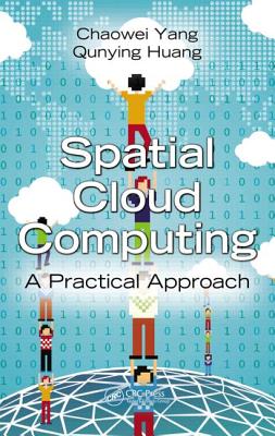 Spatial Cloud Computing: A Practical Approach - Yang, Chaowei, and Huang, Qunying