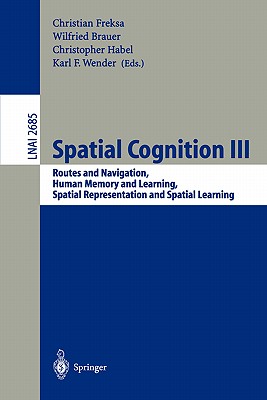 Spatial Cognition III: Routes and Navigation, Human Memory and Learning, Spatial Representation and Spatial Learning - Freksa, Christian (Editor), and Brauer, Wilfried (Editor), and Habel, Christopher (Editor)