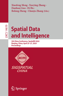 Spatial Data and Intelligence: 5th China Conference, SpatialDI 2024, Nanjing, China, April 25-27, 2024, Proceedings - Meng, Xiaofeng (Editor), and Zhang, Xueying (Editor), and Guo, Danhuai (Editor)