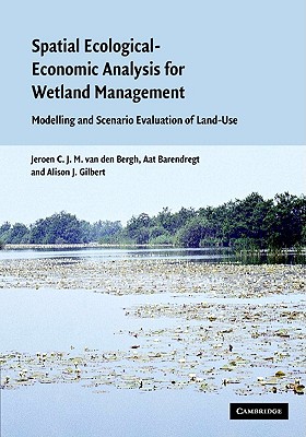 Spatial Ecological-Economic Analysis for Wetland Management: Modelling and Scenario Evaluation of Land Use - Van Den Bergh, Jeroen C J M, and Barendregt, Aat, and Gilbert, Alison J