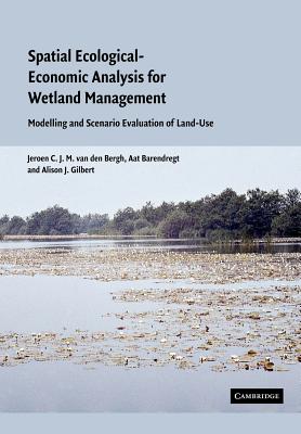 Spatial Ecological-Economic Analysis for Wetland Management: Modelling and Scenario Evaluation of Land Use - Bergh, Jeroen C. J. M. van den, and Barendregt, Aat, and Gilbert, Alison J.