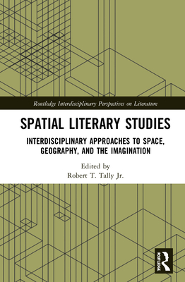 Spatial Literary Studies: Interdisciplinary Approaches to Space, Geography, and the Imagination - Tally Jr, Robert T (Editor)