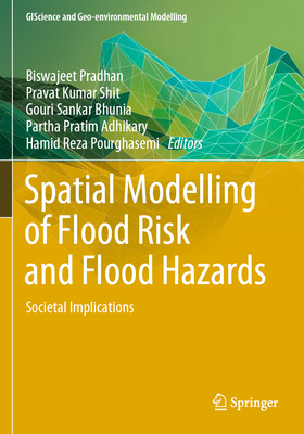 Spatial Modelling of Flood Risk and Flood Hazards: Societal Implications - Pradhan, Biswajeet (Editor), and Shit, Pravat Kumar (Editor), and Bhunia, Gouri Sankar (Editor)