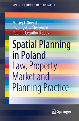 Spatial Planning in Poland: Law, Property Market and Planning Practice - Nowak, Maciej J., and Sleszynski, Przemyslaw, and Legutko-Kobus, Paulina