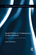 Spatial Politics in Contemporary London Literature: Writing Architecture and the Body