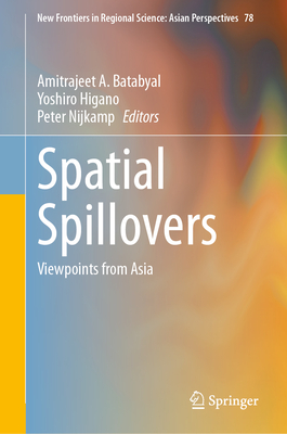 Spatial Spillovers: Viewpoints from Asia - Batabyal, Amitrajeet A. (Editor), and Higano, Yoshiro (Editor), and Nijkamp, Peter (Editor)