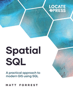 Spatial SQL: A Practical Approach to Modern GIS Using SQL