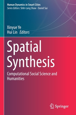 Spatial Synthesis: Computational Social Science and Humanities - Ye, Xinyue (Editor), and Lin, Hui (Editor)