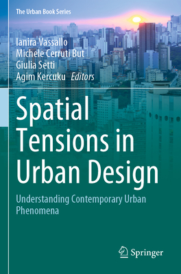 Spatial Tensions in Urban Design: Understanding Contemporary Urban Phenomena - Vassallo, Ianira (Editor), and Cerruti But, Michele (Editor), and Setti, Giulia (Editor)