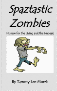 Spaztastic Zombies: Humor for the Living and the Undead