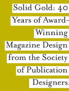 SPD Solid Gold: 40 Years of Award-Wining Magazine Design from the Society of Publication Designers