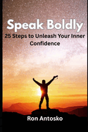 Speak Boldly: 25 Steps to Unleash Your Inner Confidence