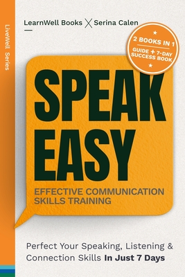 Speak Easy: Perfect Your Speaking, Listening & Connection Skills In Just 7 Days - Books, Learnwell