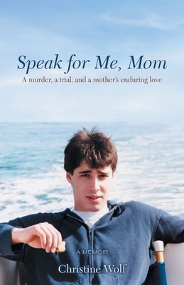 Speak for Me, Mom: A Murder, a Trial, and a Mother's Enduring Love - Wolf, Christine, and La Roche, Martin J (Foreword by)
