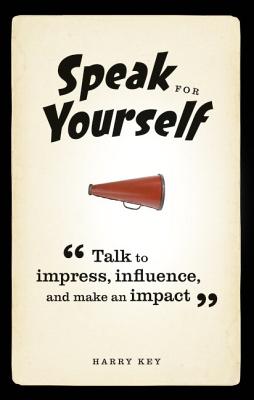 Speak for Yourself: Talk to impress, influence and make an impact - Key, Harry