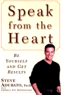 Speak from the Heart: Be Yourself and Get Results