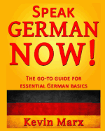 Speak German Now!: The Go-To Guide for Essential German Basics