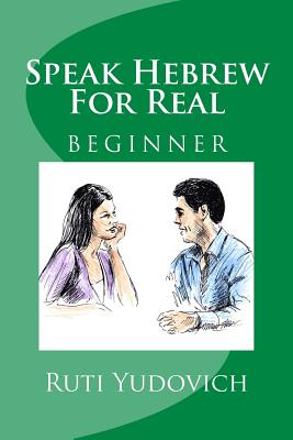 Speak Hebrew for Real Beginner: Beginner - Yudovich, Ruti