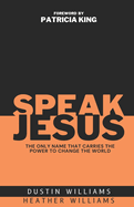 Speak Jesus: The Only Name that Carries the Power to Change the World