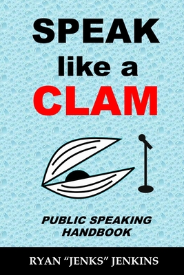 Speak Like a CLAM: Public Speaking Handbook - Jenkins, Ryan Jenks