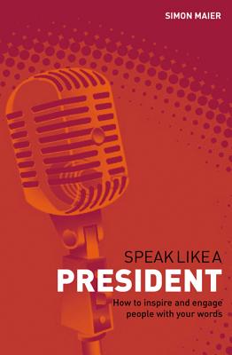 Speak Like a President: How to Inspire and Engage People with Your Words - Maier, Simon