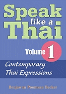 Speak Like a Thai, Volume 1: Contemporary Thai Expressions - Becker, Benjawan P