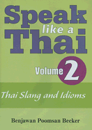 Speak Like a Thai: Volume 2: Thai Slang and Idioms