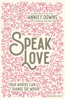 Speak Love: Your Words Can Change the World - Downs, Annie F., and Grace, Jamie (Foreword by)
