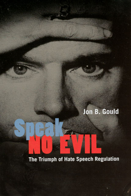 Speak No Evil: The Triumph of Hate Speech Regulation - Gould, Jon B