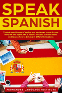 Speak Spanish: Typical Spanish way of saying and sentences to use in your daily life and speak like a native. Includes cultural habits and tips on how to behave in different situations.