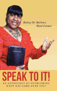 Speak to It!: An Anthology of Overcoming What Has Come Over You!