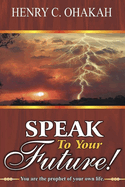 Speak To Your Future!: you are the prophet of your own life