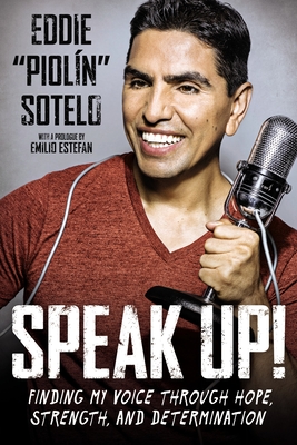 Speak Up!: Finding My Voice Through Hope, Strength, and Determination - Sotelo, Eddie Piolin, and Estefan, Emilio (Prologue by)