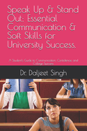 Speak Up & Stand Out: Essential Communication & Soft Skills for University Success.: A Student's Guide to Communication, Confidence, and College Success.