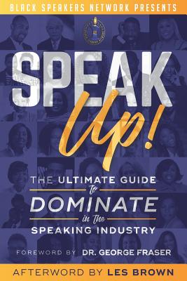 Speak Up!: The Ultimate Guide to Dominate in the Speaking Industry - Fraser, George (Foreword by), and Brown, Les (Contributions by)
