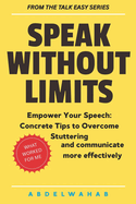 Speak Without limits: Your Step-by-Step Guide with 50 Actionable Techniques to Stop Stuttering, Manage Speech Blocks, Eliminate Anxiety, and Unlock Confident Communication