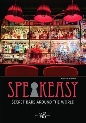 Speakeasy: Secret Bars Around the World - Maestrelli, Maurizio