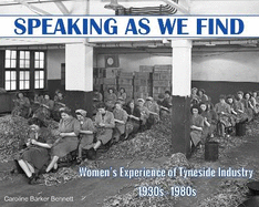 Speaking as we Find: Women's Experience of Tyneside Industry 1930s - 1980s